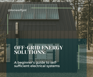 Off-grid energy solutions: A beginner's guide to self-sufficient electrical systems 