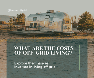 What are the costs of off-grid living? Explore the finances involved in living off-grid