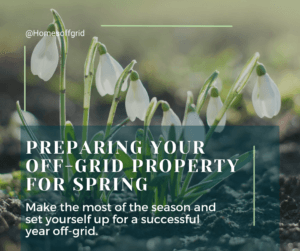 Preparing your off-grid property for spring